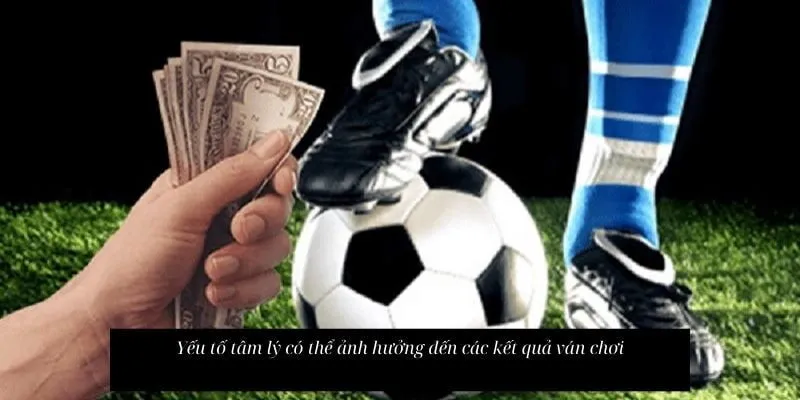 Yếu tố tâm lý có thể ảnh hưởng đến các kết quả ván chơi