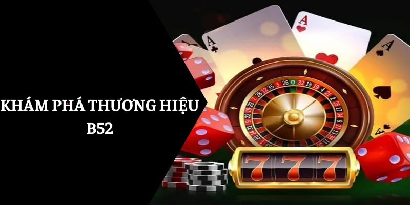 Khám phá thương hiệu cung cấp trò chơi giải trí B52